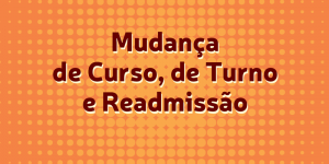 Mudança de Curso, de Turno e Readmissão